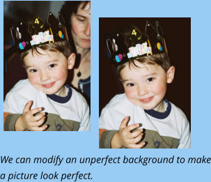 We can modify an unperfect background to make a picture look perfect.